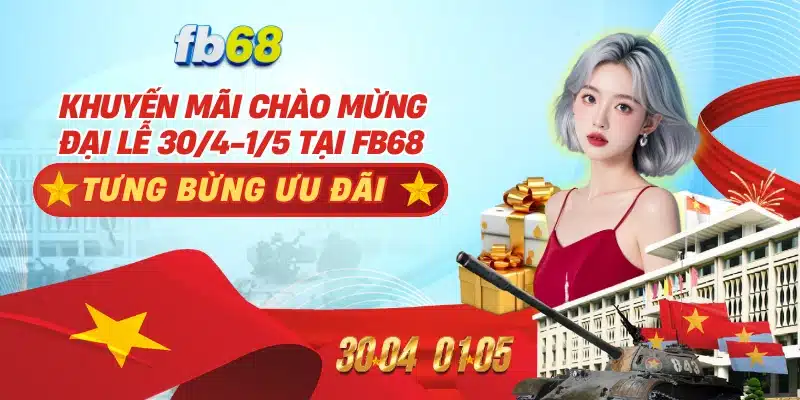 KHUYẾN MÃI CHÀO MỪNG ĐẠI LỄ 30/4-1/5 TẠI FB68 – TƯNG BỪNG ƯU ĐÃI